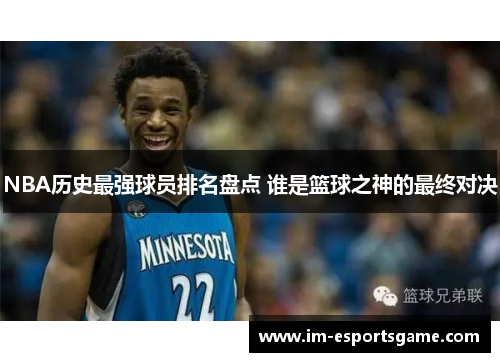 NBA历史最强球员排名盘点 谁是篮球之神的最终对决