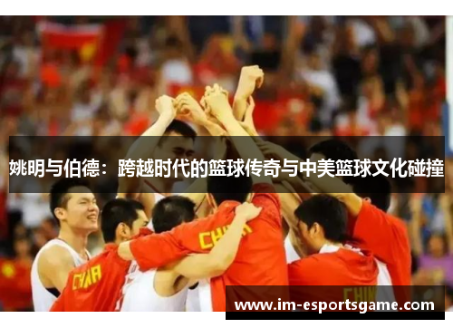 姚明与伯德：跨越时代的篮球传奇与中美篮球文化碰撞